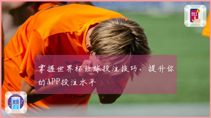 掌握世界杯让球投注技巧，提升你的APP投注水平