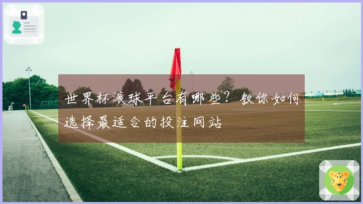 世界杯滚球平台有哪些？教你如何选择最适合的投注网站