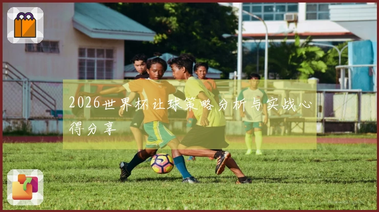 2026世界杯让球策略分析与实战心得分享